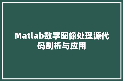 Matlab数字图像处理源代码剖析与应用