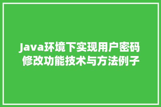 Java环境下实现用户密码修改功能技术与方法例子