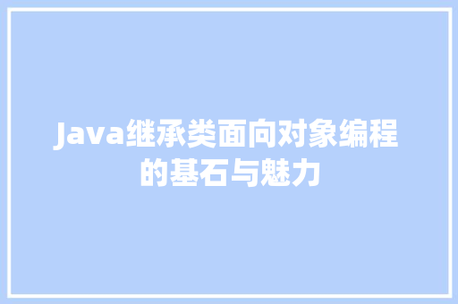 Java继承类面向对象编程的基石与魅力