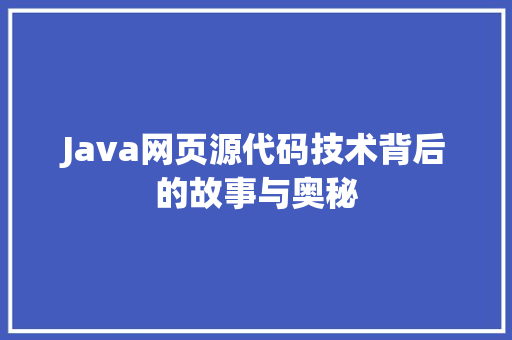 Java网页源代码技术背后的故事与奥秘
