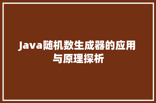 Java随机数生成器的应用与原理探析