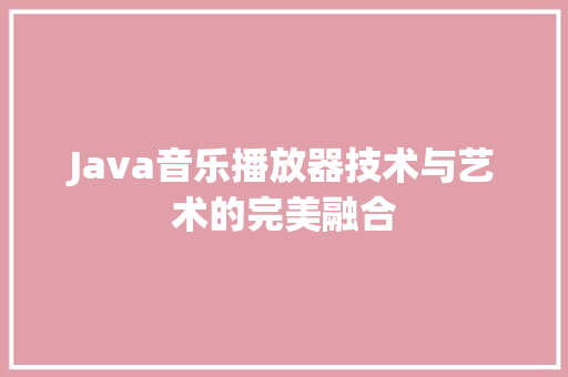 Java音乐播放器技术与艺术的完美融合