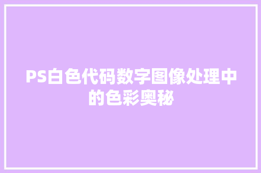 PS白色代码数字图像处理中的色彩奥秘