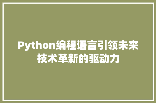 Python编程语言引领未来技术革新的驱动力