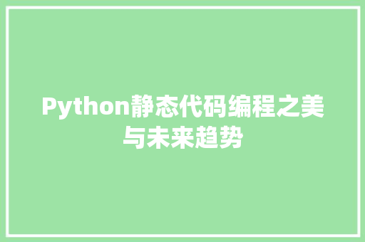 Python静态代码编程之美与未来趋势