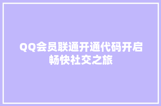 QQ会员联通开通代码开启畅快社交之旅
