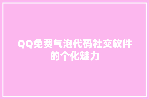 QQ免费气泡代码社交软件的个化魅力