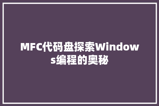 MFC代码盘探索Windows编程的奥秘