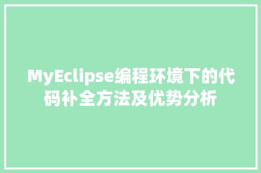 MyEclipse编程环境下的代码补全方法及优势分析