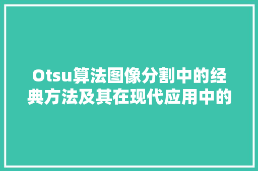 Otsu算法图像分割中的经典方法及其在现代应用中的价值