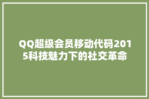 QQ超级会员移动代码2015科技魅力下的社交革命