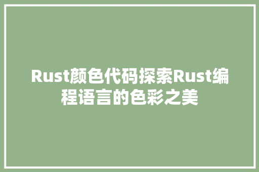 Rust颜色代码探索Rust编程语言的色彩之美