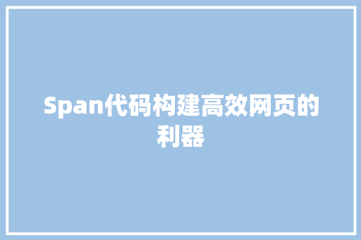 Span代码构建高效网页的利器