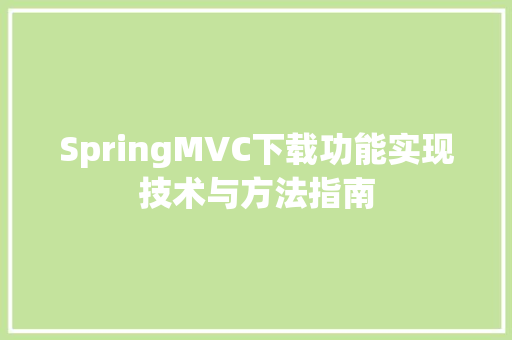 SpringMVC下载功能实现技术与方法指南
