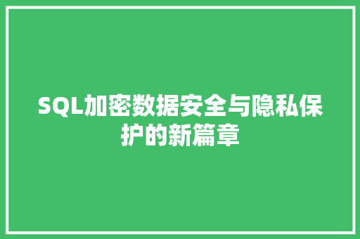 SQL加密数据安全与隐私保护的新篇章