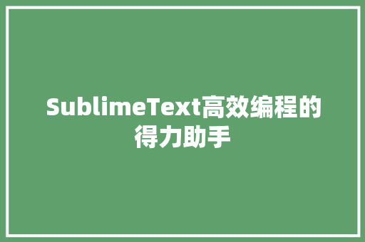 SublimeText高效编程的得力助手