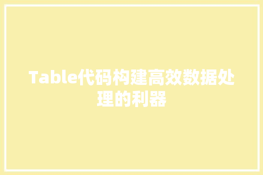 Table代码构建高效数据处理的利器
