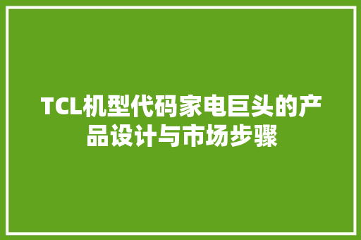 TCL机型代码家电巨头的产品设计与市场步骤