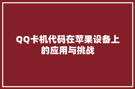 QQ卡机代码在苹果设备上的应用与挑战