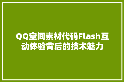 QQ空间素材代码Flash互动体验背后的技术魅力