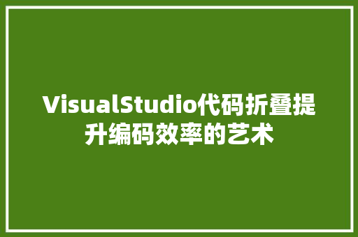 VisualStudio代码折叠提升编码效率的艺术
