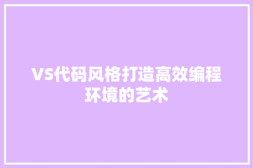VS代码风格打造高效编程环境的艺术