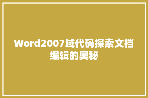 Word2007域代码探索文档编辑的奥秘