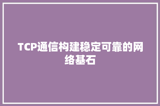 TCP通信构建稳定可靠的网络基石