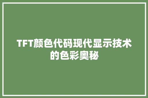 TFT颜色代码现代显示技术的色彩奥秘