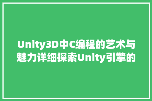 Unity3D中C编程的艺术与魅力详细探索Unity引擎的内在奥秘