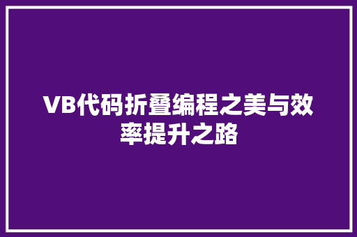 VB代码折叠编程之美与效率提升之路