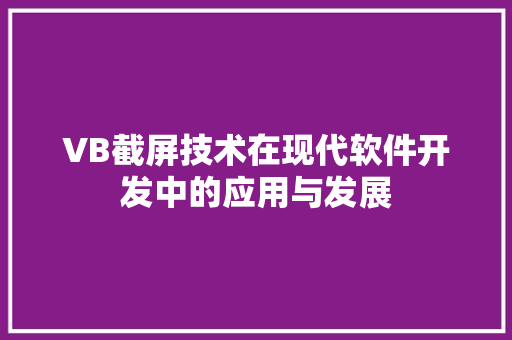 VB截屏技术在现代软件开发中的应用与发展