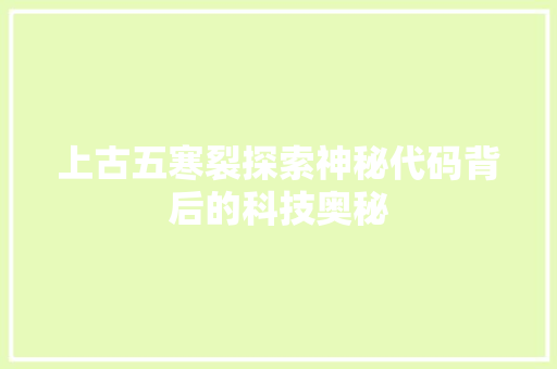 上古五寒裂探索神秘代码背后的科技奥秘