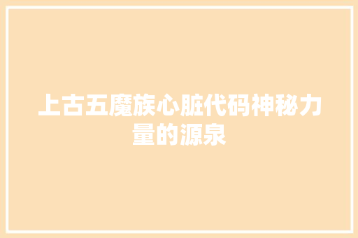 上古五魔族心脏代码神秘力量的源泉