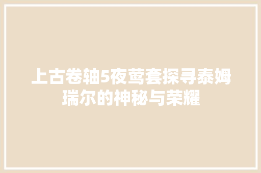 上古卷轴5夜莺套探寻泰姆瑞尔的神秘与荣耀