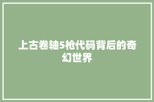 上古卷轴5枪代码背后的奇幻世界