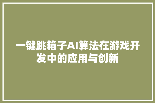 一键跳箱子AI算法在游戏开发中的应用与创新