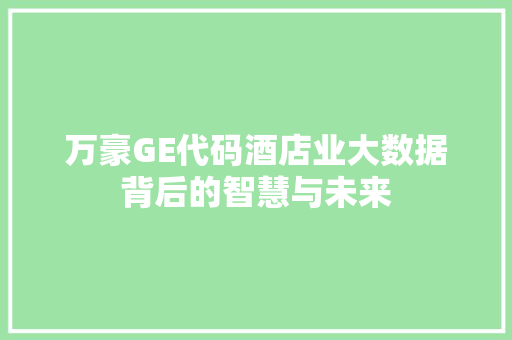 万豪GE代码酒店业大数据背后的智慧与未来