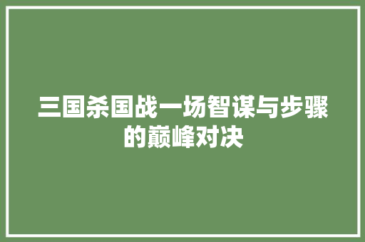 三国杀国战一场智谋与步骤的巅峰对决