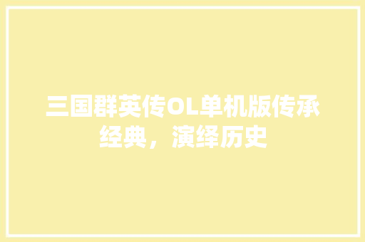 三国群英传OL单机版传承经典，演绎历史