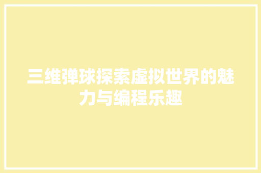 三维弹球探索虚拟世界的魅力与编程乐趣