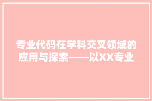 专业代码在学科交叉领域的应用与探索——以XX专业代码为例