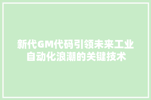 新代GM代码引领未来工业自动化浪潮的关键技术