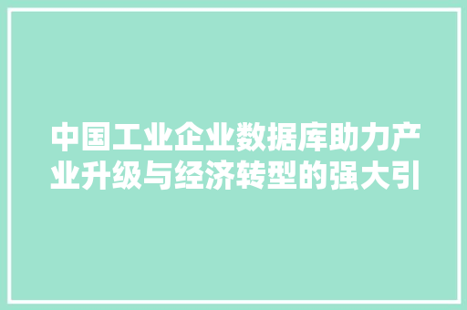 中国工业企业数据库助力产业升级与经济转型的强大引擎