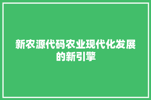 新农源代码农业现代化发展的新引擎