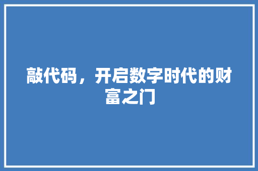 敲代码，开启数字时代的财富之门