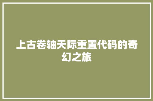 上古卷轴天际重置代码的奇幻之旅