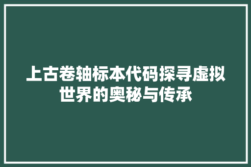 上古卷轴标本代码探寻虚拟世界的奥秘与传承