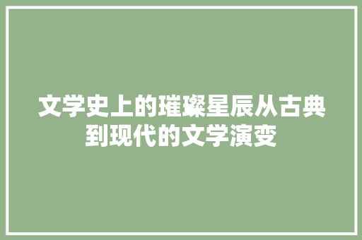 文学史上的璀璨星辰从古典到现代的文学演变