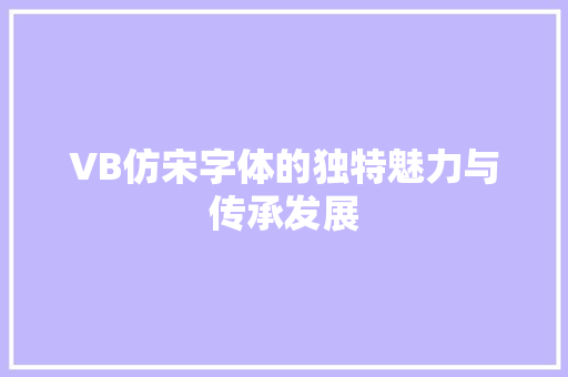 VB仿宋字体的独特魅力与传承发展